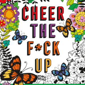 Cheer the F*ck Up: Positive Sh*t to Color Your Mood Happy