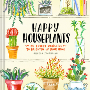 Happy Houseplants: 30 Lovely Varieties to Brighten Up Your Home (Books for Gardeners, Home Decoration Books, Books for Millenials)