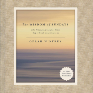 The Wisdom of Sundays: Life-Changing Insights from Super Soul Conversations