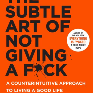 The Subtle Art of Not Giving a F*ck: A Counterintuitive Approach to Living a Good Life