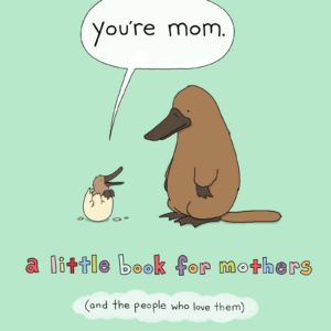 You're Mom: A Little Book for Mothers (And the People Who Love Them)