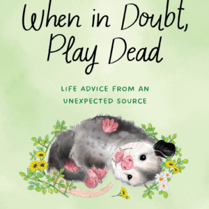 When in Doubt, Play Dead: Life Advice from an Unexpected Source
