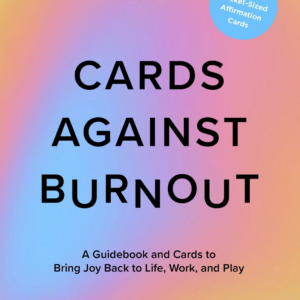 Cards Against Burnout Guidebook & Card Set: A Guidebook and Cards to Bring Joy Back to Life, Work, and Play