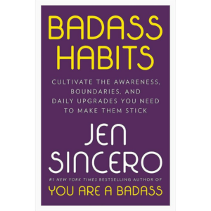 Badass Habits: Cultivate the Awareness, Boundaries, and Daily Upgrades You Need to Make Them Stick