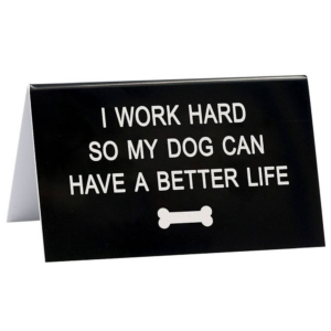 Dog Can Have a Better Life Desk Sign
