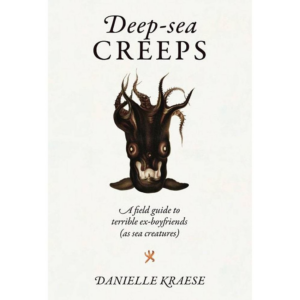 Deep-sea Creeps: A Field Guide to Terrible Ex-boyfriends (As Sea Creatures)