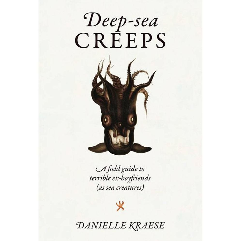 Deep-sea Creeps: A Field Guide to Terrible Ex-boyfriends (As Sea Creatures)